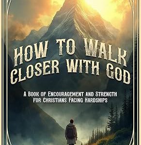 How to Walk Closer with God